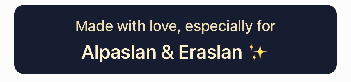 Made with love, especially for Alpaslan & Eraslan ✨